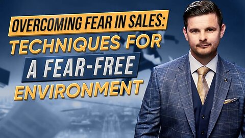 Overcoming Fear in Sales: Techniques for a Fear-Free Environment