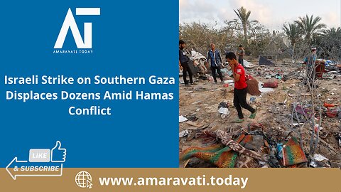 Israeli Strike on Southern Gaza Displaces Dozens Amid Hamas Conflict | Amaravati Today