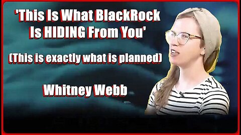 🚨👀📢 WHITNEY WEBB 'THIS IS WHAT BLACKROCK IS HIDING FROM YOU' (THIS IS EXACTLY WHAT IS PLANNED)