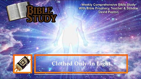 Clothed Only In Light - Weekly Comprehensive Bible Study