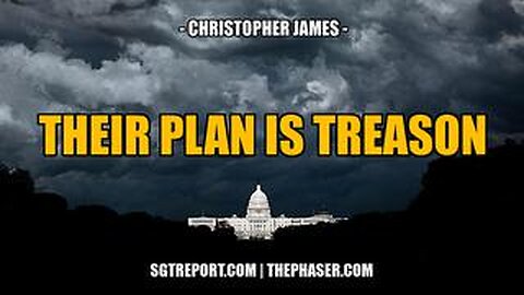 SGT REPORT -THEY OPENLY ADMIT THEIR PLAN IS TREASON -- Christopher James