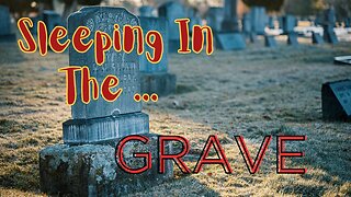 Sleeping In The Grave' ... What Happens After We Die?