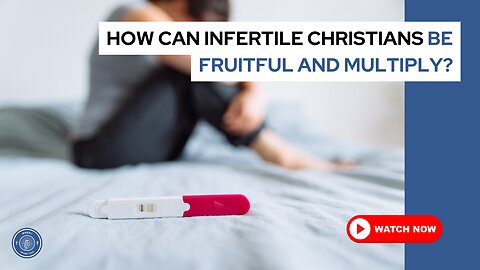 How can infertile Christians be fruitful and multiply?