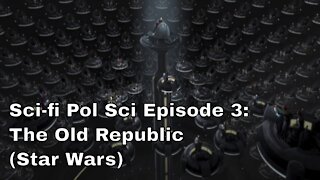 Sci-fi Pol Sci Episode 3: The Old Republic Star Wars