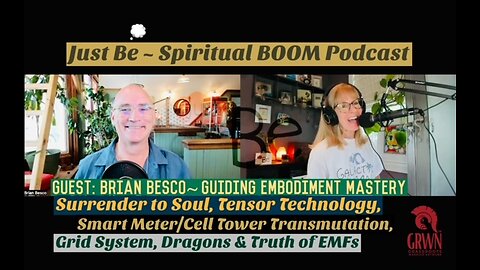 Just Be~SpBOOM: Brian Besco~Guiding Embodiment Mastery: Tensor Tech/Smart Meter Transmute/EMF Truth