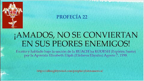 PROFECÍA 22 - ¡AMADOS, NO SE CONVIERTAN EN SUS PEORES ENEMIGOS!