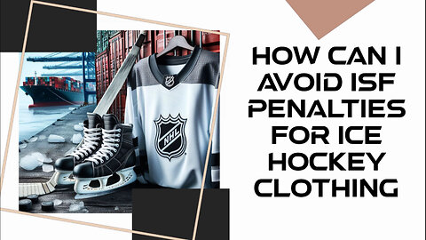 Smooth Sailing: How to Avoid ISF Penalties for Importing Ice Hockey Clothing