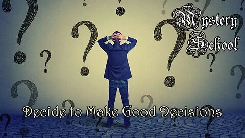 Decide to Make Good Decisions - Mystery School 128