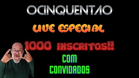 Live 1000 inscritos!!!! Com convidados!! #ocinquentao