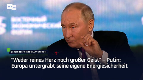 "Weder reines Herz noch großer Geist" – Putin: Europa untergräbt seine eigene Energiesicherheit