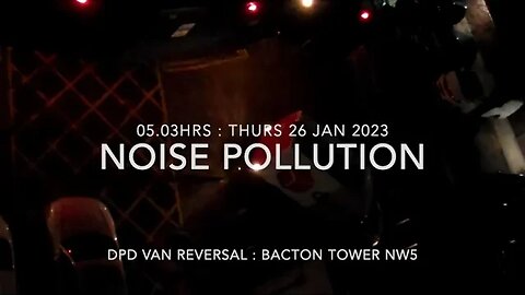 Noise Pollution : DPD Van : 05.03hrs : Thurs 26 Jan 2023 : Bacton NW5