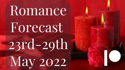 23rd - 29th May - Weekly Romance & Relationship Reading for Patreon