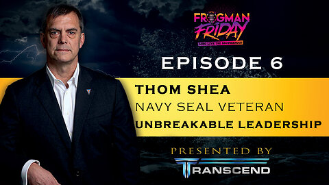 EP 6: Navy SEAL, Thom Shea with Unbreakable Leadership