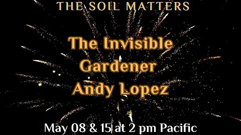 The Soil Matters With The Invisible Gardener Andy Lopez