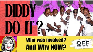 OFF THE CUFF: Diddy Updates: Why Now? Who is Involved?