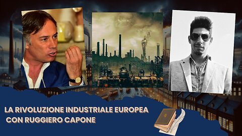 La rivoluzione industriale Europea con Ruggiero Capone