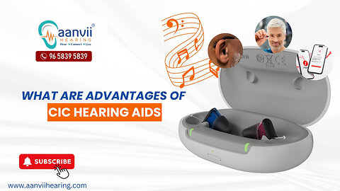 What are the Advantages of CIC Hearing Aids? | Aanvii Hearing