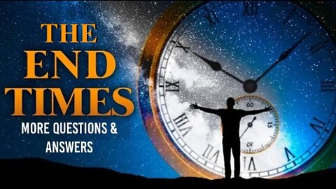 +55 MORE QUESTIONS & ANSWERS ABOUT THE END TIMES, #5