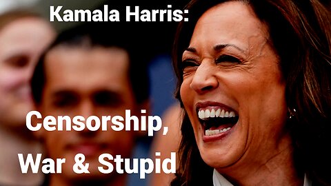 Kamala Harris: Censorship, War & Stupid