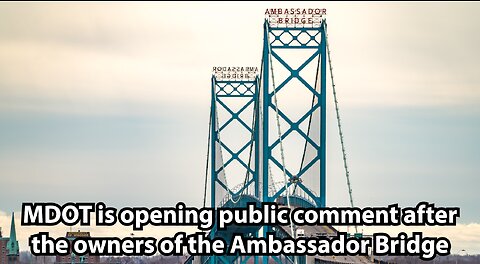 MDOT is opening public comment after the owners of the Ambassador Bridge