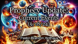 Prophecy Update - Current Events - (9/18/24)