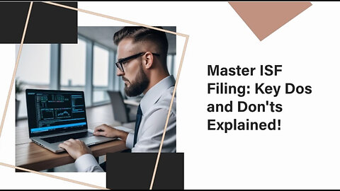 Demystifying ISF: Dos and Don'ts for Navigating Importer Security Filing
