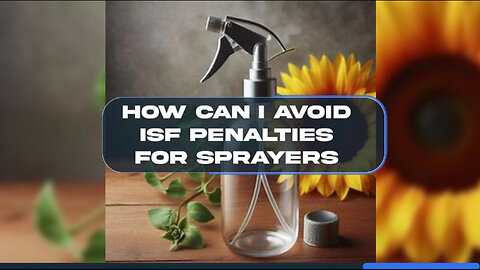 Mastering ISF Compliance: How to Avoid Penalties for Importing Sprayers