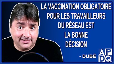 La vaccination obligatoire pour les travailleurs du réseau est la bonne décision. Dit Dubé