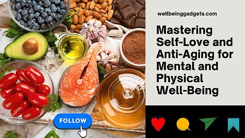 Mastering Self-Love and Anti-Aging for Mental and Physical Well-Being