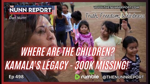 [Ep 498] Where are The Children? Kamala’s Legacy - 320K Missing! | DNC Update | The Nunn Report