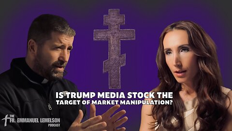 Is Trump Media Stock The Target of Market Manipulation? | The Fr. Emmanuel Lemelson Podcast E9