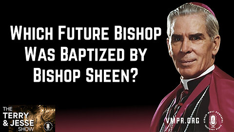 22 Jul 24, The Terry & Jesse Show: Which Future Bishop Was Baptized by Bishop Sheen?