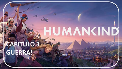 GUERRA!! HUMANKIND - PARTE 4