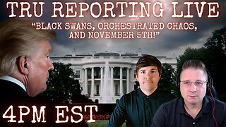 TRU REPORTING LIVE: "Black Swans, Orchestrated Chaos, and November 5th!"