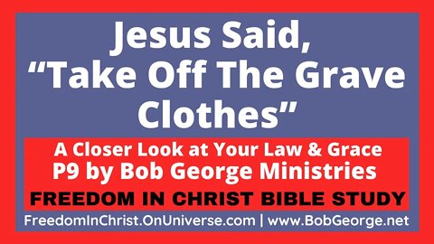 Jesus Said, “Take Off The Grave Clothes” by BobGeorge.net | Freedom In Christ Bible Study