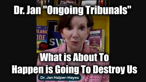 Dr. Jan Halper-Hayes "Ongoing Tribunals" - What Is About To Happen Is Going To Destroy Us