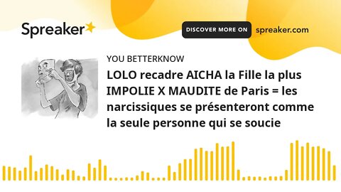 LOLO recadre AICHA la Fille la plus IMPOLIE X MAUDITE de Paris = les narcissiques se présenteront co