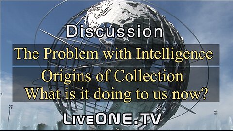 The Problem with Intelligence. Origins of the intelligence gathering ~ What is it doing to us now?