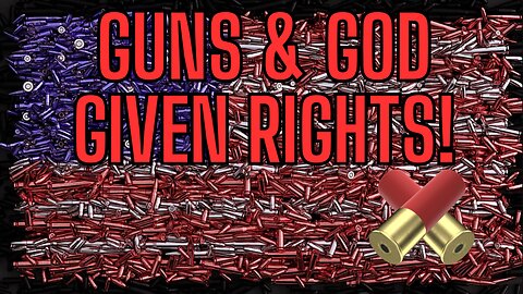 Guns and Our God Given Rights! The Attack On Gun Ownership Continues!