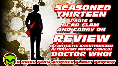 Seasoned 13 part 9: Dead Clam and Carry On - A Great Unauthorized Alternant Capaldi Doctor Who!