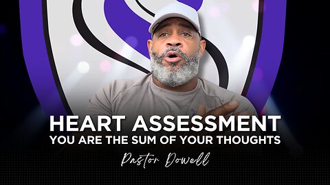 Heart Assessment: You Are the Sum of Your Thoughts | Pastor Dowell