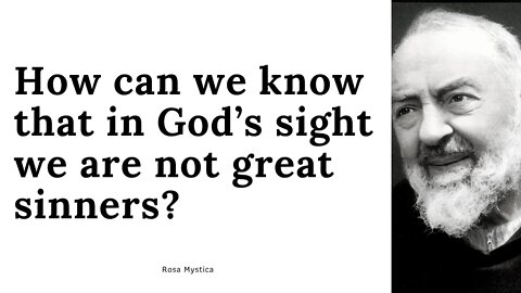 How can we know that in God’s sight we are not great sinners? Conversation with Padre Pio