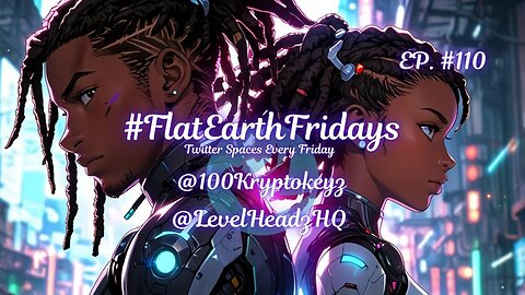 #FlatEarthFridays Ep. 110 hosted by @100KryptoKeyz & @LevelHeadzHQ