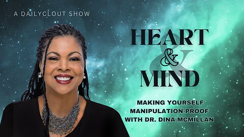 Heart & Mind: "Making Yourself Manipulation-Proof with Social Psychologist Dr. Dina McMillan"