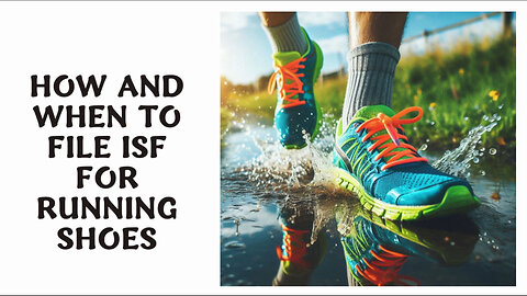 Navigating the ISF Process: Filing for Running Shoes Made Easy!