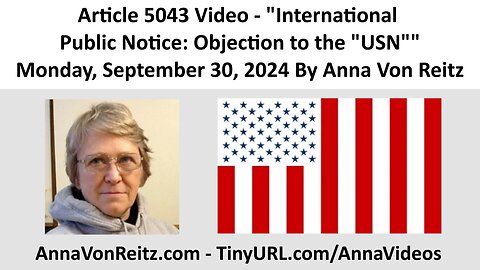 Article 5043 Video - International Public Notice: Objection to the "USN" By Anna Von Reitz