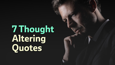 7 Thought Altering Quotes