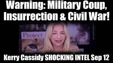 Kerry Cassidy SHOCKING INTEL Sep 12 - Warning: Military Coup, Insurrection & Civil War!