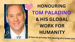 IN HONOUR OF TOM PALADINO & How We Process the Passing of a Loved One...