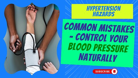 Hypertension Hazards: Common Mistakes - Control Your Blood Pressure Naturally!